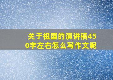 关于祖国的演讲稿450字左右怎么写作文呢