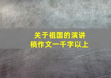 关于祖国的演讲稿作文一千字以上