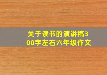 关于读书的演讲稿300字左右六年级作文