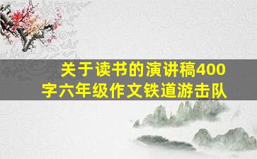 关于读书的演讲稿400字六年级作文铁道游击队