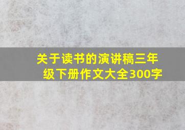 关于读书的演讲稿三年级下册作文大全300字