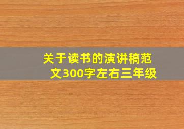 关于读书的演讲稿范文300字左右三年级