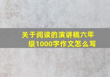 关于阅读的演讲稿六年级1000字作文怎么写