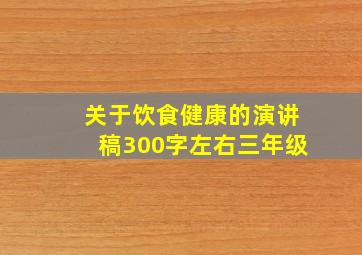 关于饮食健康的演讲稿300字左右三年级