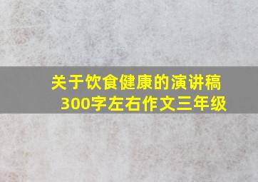 关于饮食健康的演讲稿300字左右作文三年级