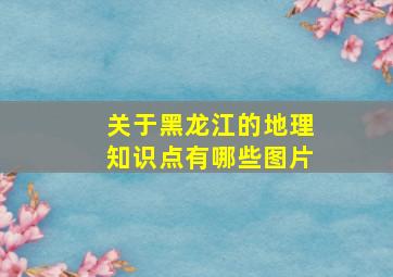 关于黑龙江的地理知识点有哪些图片