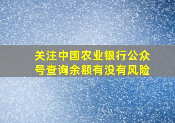 关注中国农业银行公众号查询余额有没有风险