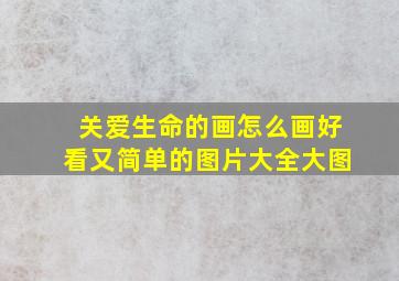 关爱生命的画怎么画好看又简单的图片大全大图