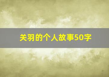 关羽的个人故事50字