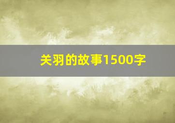 关羽的故事1500字