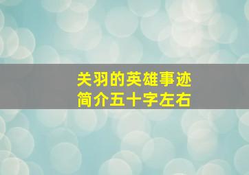 关羽的英雄事迹简介五十字左右