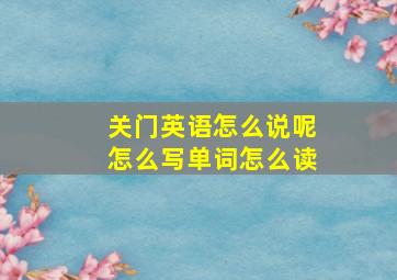 关门英语怎么说呢怎么写单词怎么读