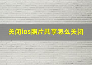 关闭ios照片共享怎么关闭