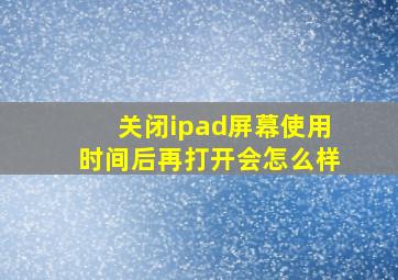 关闭ipad屏幕使用时间后再打开会怎么样