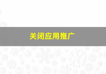 关闭应用推广