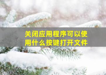 关闭应用程序可以使用什么按键打开文件