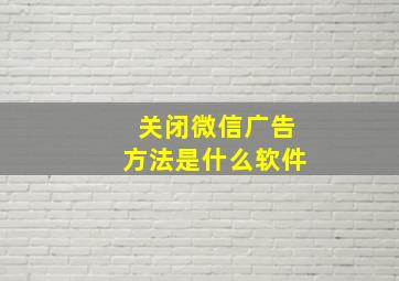 关闭微信广告方法是什么软件