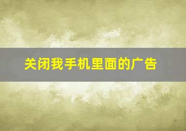 关闭我手机里面的广告