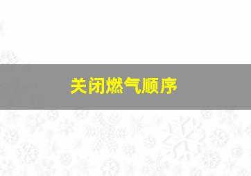 关闭燃气顺序