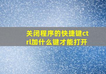 关闭程序的快捷键ctrl加什么键才能打开