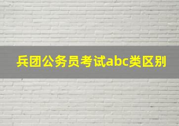 兵团公务员考试abc类区别