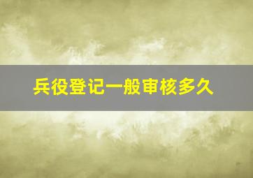 兵役登记一般审核多久