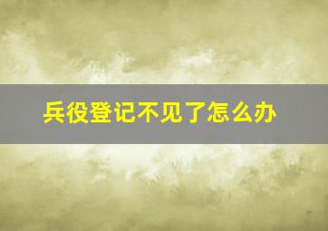 兵役登记不见了怎么办