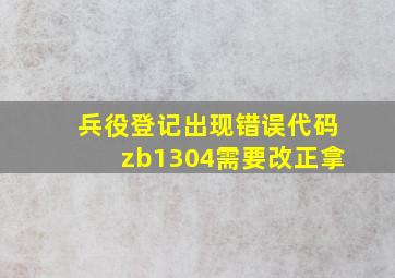 兵役登记出现错误代码zb1304需要改正拿