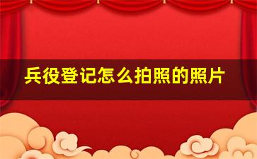 兵役登记怎么拍照的照片