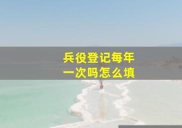 兵役登记每年一次吗怎么填