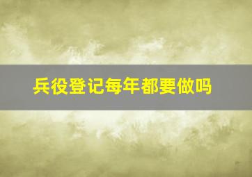 兵役登记每年都要做吗