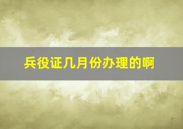 兵役证几月份办理的啊