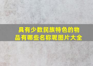 具有少数民族特色的物品有哪些名称呢图片大全