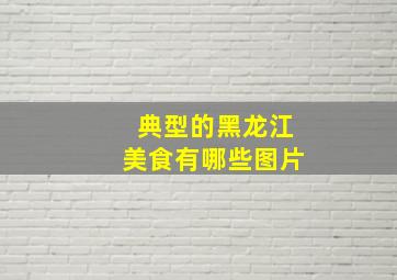 典型的黑龙江美食有哪些图片