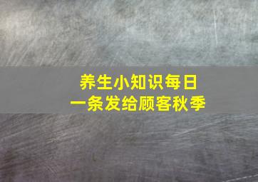 养生小知识每日一条发给顾客秋季