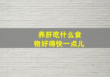 养肝吃什么食物好得快一点儿