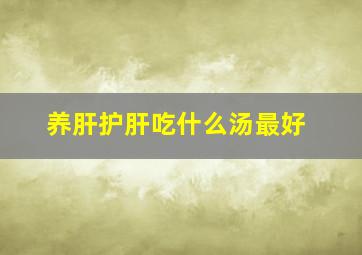 养肝护肝吃什么汤最好