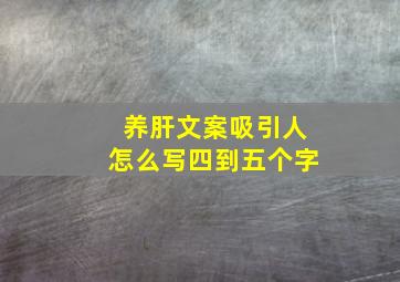 养肝文案吸引人怎么写四到五个字