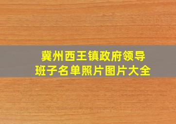 冀州西王镇政府领导班子名单照片图片大全