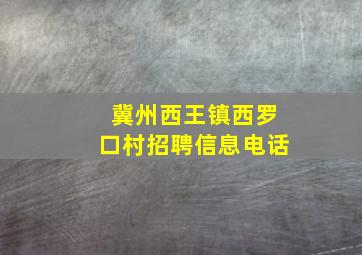 冀州西王镇西罗口村招聘信息电话