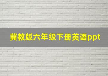 冀教版六年级下册英语ppt