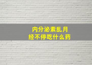 内分泌紊乱月经不停吃什么药