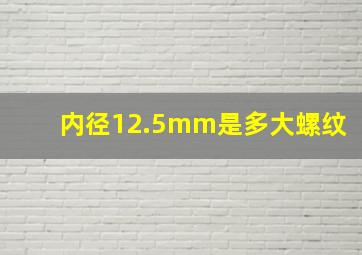 内径12.5mm是多大螺纹