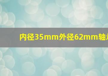 内径35mm外径62mm轴承