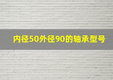 内径50外径90的轴承型号