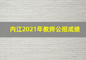 内江2021年教师公招成绩