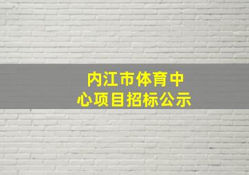 内江市体育中心项目招标公示