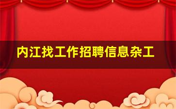 内江找工作招聘信息杂工