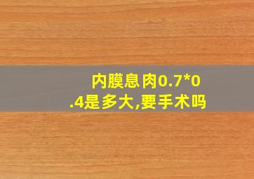 内膜息肉0.7*0.4是多大,要手术吗