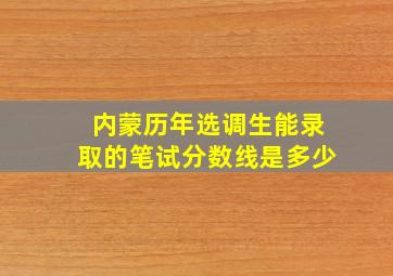 内蒙历年选调生能录取的笔试分数线是多少